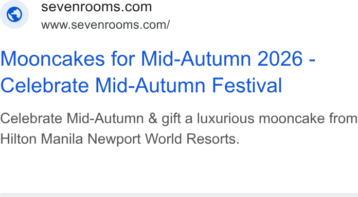SevenRooms ad on Google Ads: www.sevenrooms.com/ Mooncakes for Mid-Autumn 2026 - Celebrate Mid-Autumn Festival Celebrate Mid-Autumn & gift a luxurious mooncake from Hilton Manila Newport World Resorts.