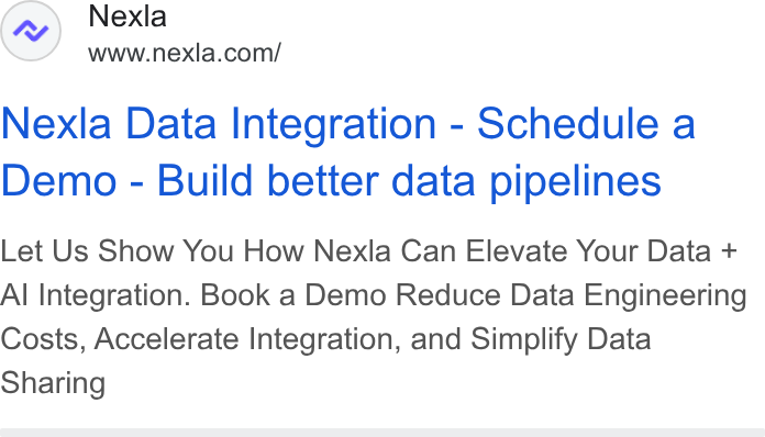 Nexla ad on Google Ads: Nexla Data Integration - Schedule a Demo - Build better data pipelines Let Us Show You How Nexla Can Elevate Your Data + Al Integration. Book a Demo Reduce Data Engineering Costs, Accelerate Integration, and Simplify Data Sharing