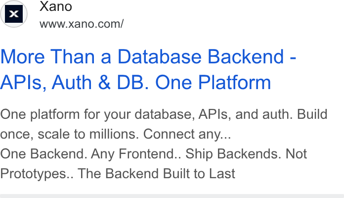 Xano ad on Google Ads: More Than a Database Backend - APIs, Auth & DB. One Platform One platform for your database, APIs, and auth. Build once, scale to millions. Connect any... One Backend. Any Frontend.. Ship Backends. Not Prototypes.. The Backend Built to Last