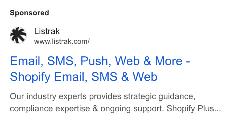 Listrak ad on Google Ads: Email, SMS, Push, Web & More - Shopify Email, SMS & Web Our industry experts provides strategic guidance, compliance expertise & ongoing support. Shopify Plus...