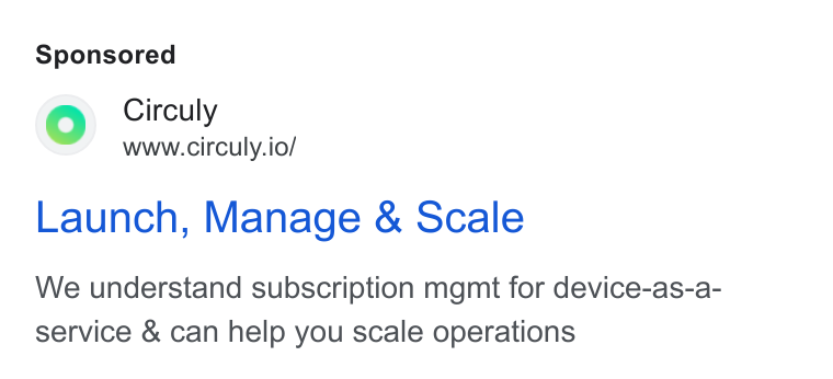 circuly ad on Google Ads: | re) Circuly www.circuly.io/ Launch, Manage & Scale We understand subscription mgmt for device-as-a- service & can help you scale operations