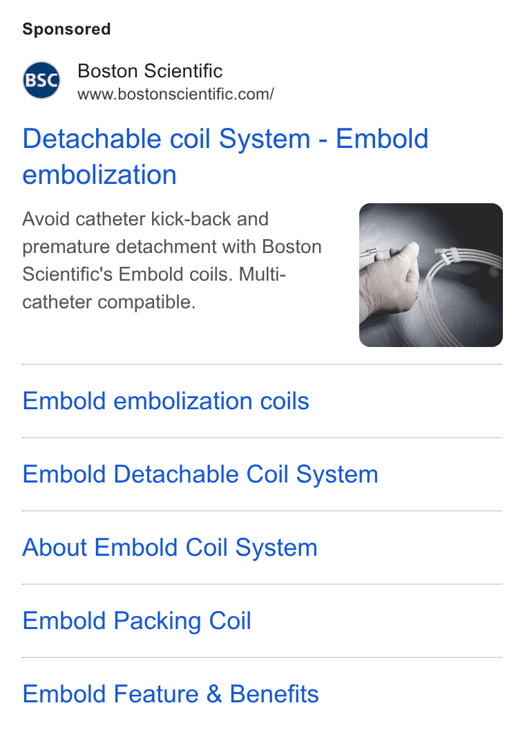 Boston Scientific ad on Google Ads: Detachable coil System - Embold embolization Avoid catheter kick-back and premature detachment with Boston Scientific's Embold coils. Multi- catheter compatible. Embold embolization coils Embold Detachable Coil System About Embold Coil System Embold Packing Coil Embold Feature & Benefits