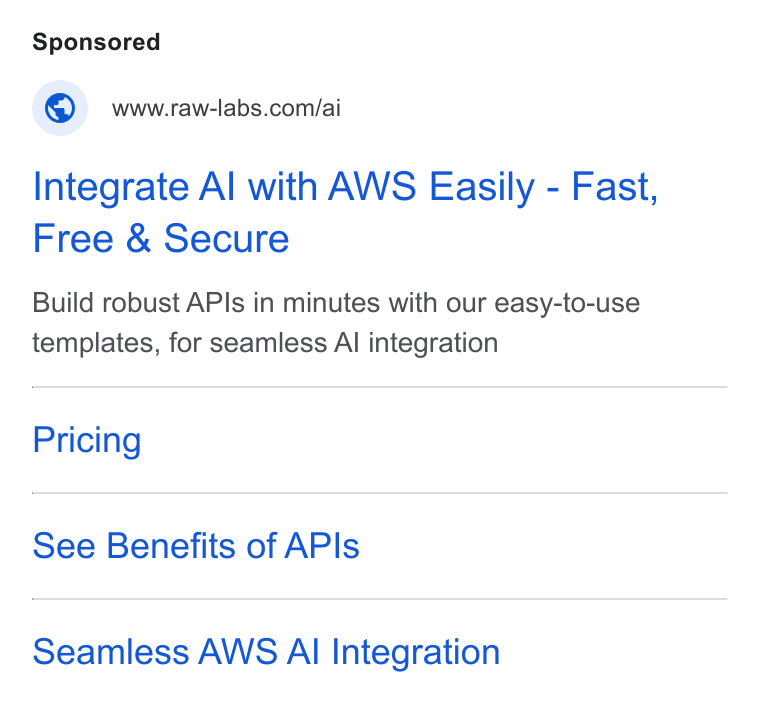 RAW Labs ad on Google Ads: Integrate Al with AWS Easily - Fast, Free & Secure Build robust APIs in minutes with our easy-to-use templates, for seamless Al integration Pricing See Benefits of APIs Seamless AWS AI Integration