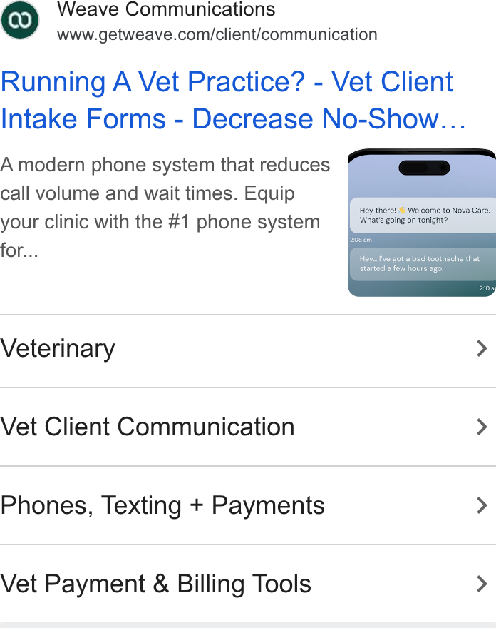 Weave ad on Google Ads: Running A Vet Practice? - Vet Client Intake Forms - Decrease No-Show... A modern phone system that reduces call volume and wait times. Equip your clinic with the #1 phone system for... Hey there! . ” Welcome to Nova Care. What's going on tonight? Veterinary > Vet Client Communication > Phones, Texting + Payments > Vet Payment & Billing Tools >