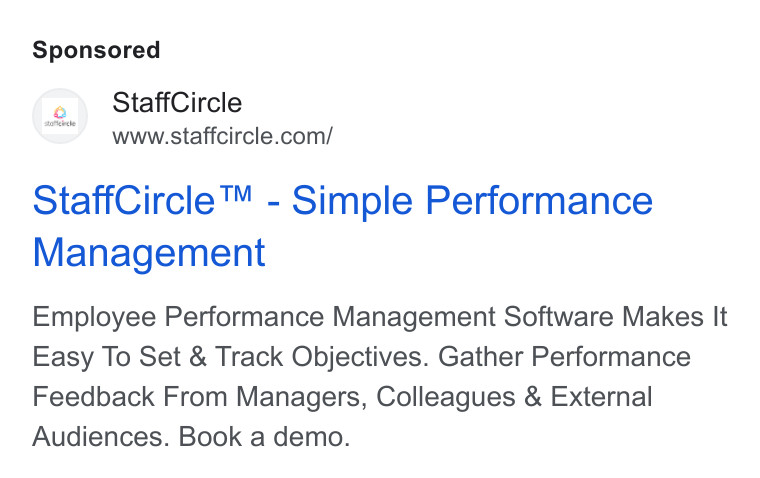 StaffCircle ad on Google Ads: .h Staff Circle Staff Circle™ - Simple Performance Management Employee Performance Management Software Makes It Easy To Set & Track Objectives. Gather Performance Feedback From Managers, Colleagues & External Audiences. Book a demo.