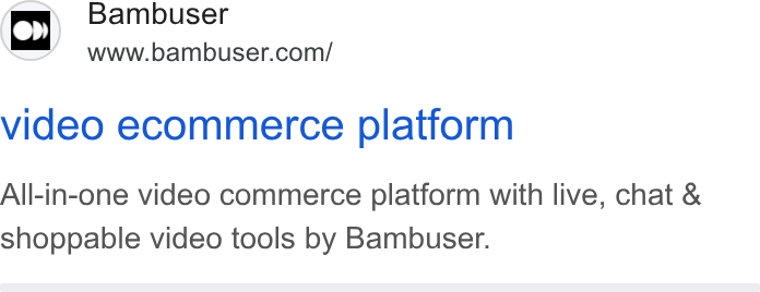 Bambuser ad on Google Ads: video ecommerce platform All-in-one video commerce platform with live, chat & shoppable video tools by Bambuser.