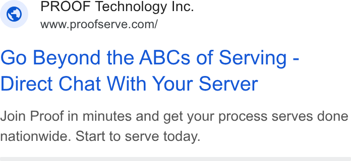 Proof ad on Google Ads: Go Beyond the ABCs of Serving - Direct Chat With Your Server Join Proof in minutes and get your process serves done nationwide. Start to serve today.