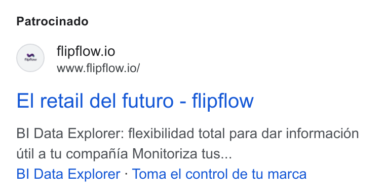 flipflow ad on Google Ads: Patrocinado flipflow.io www.flipflow.io/ El retail del futuro - flipflow BI Data Explorer: flexibilidad total para dar informacién util a tu compafhia Monitoriza tus... Bl Data Explorer - Toma el control de tu marca