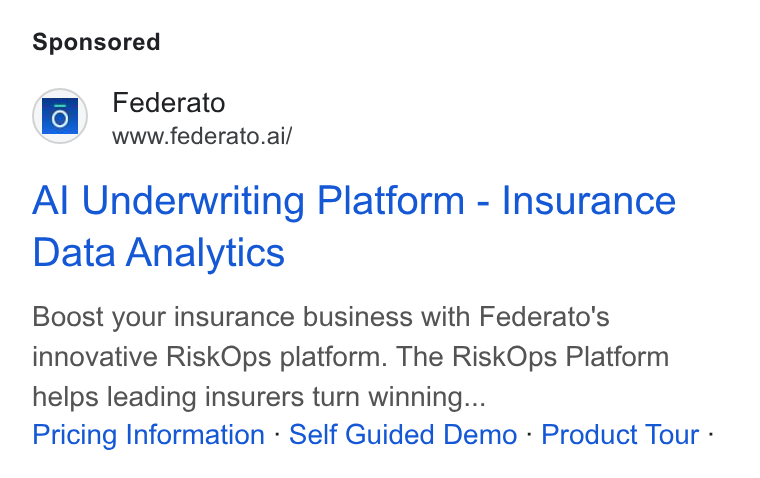 Federato ad on Google Ads: fo} Federato www.federato.ai/ Al Underwriting Platform - Insurance Data Analytics Boost your insurance business with Federato's innovative Risk Ops platform. The Risk Ops Platform helps leading insurers turn winning... Pricing Information - Self Guided Demo - Product Tour -