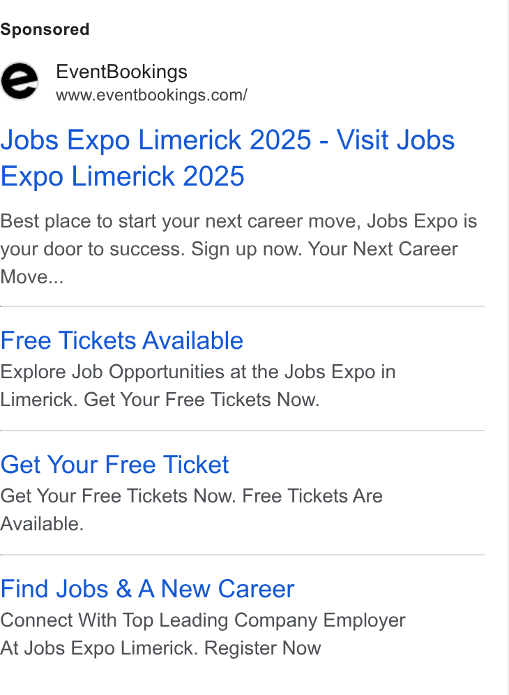 EventBookings ad on Google Ads: Jobs Expo Limerick 2025 - Visit Jobs Expo Limerick 2025 Best place to start your next career move, Jobs Expo is your door to success. Sign up now. Your Next Career Move... Free Tickets Available Explore Job Opportunities at the Jobs Expo in Limerick. Get Your Free Tickets Now. Get Your Free Ticket Get Your Free Tickets Now. Free Tickets Are Available. Find Jobs & A New Career Connect With Top Leading Company Employer At Jobs Expo Limerick. Register Now