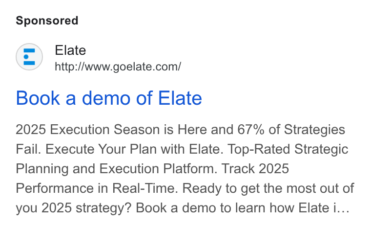 Elate ad on Google Ads: Book a demo of Elate 2025 Execution Season is Here and 67% of Strategies Fail. Execute Your Plan with Elate. Top-Rated Strategic Planning and Execution Platform. Track 2025 Performance in Real-Time. Ready to get the most out of you 2025 strategy? Book a demo to learn how Elate i...
