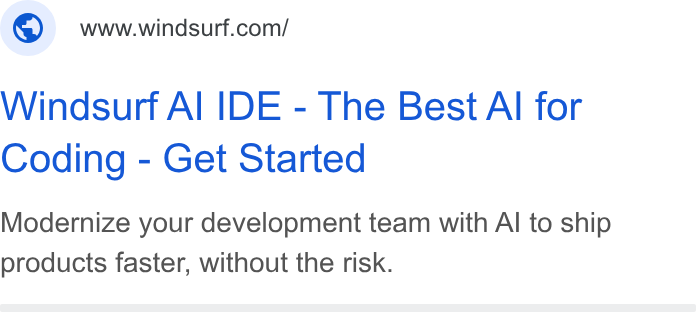 Windsurf ad on Google Ads: Windsurf Al IDE - The Best Al for Coding - Get Started Modernize your development team with Al to ship products faster, without the risk.