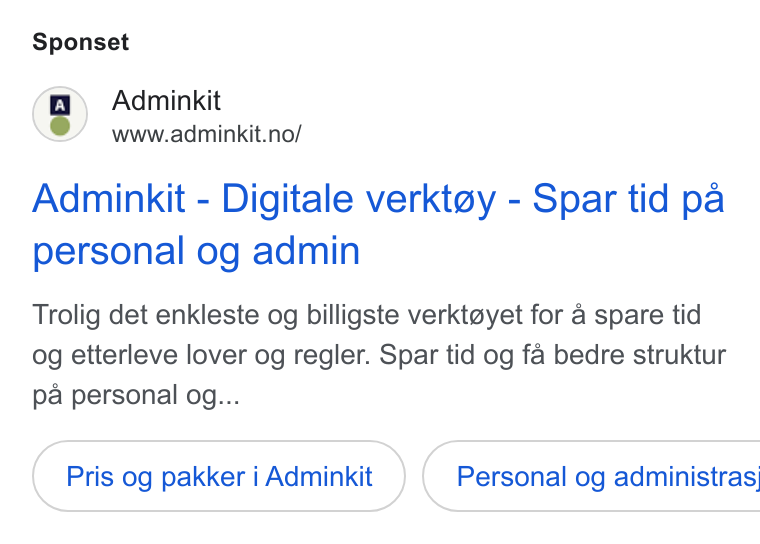 Adminkit ad on Google Ads: Sponset Adminkit - Digitale verktay - Spar tid pa personal og admin Trolig det enkleste og billigste verktoyet for a spare tid og etterleve lover og regler. Spar tid og fa bedre struktur pa personal og... Pris og pakker i Adminkit } ( Personal og administras
