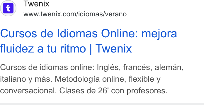Twenix ad on Google Ads: Cursos de Idiomas Online: mejora fluidez a tu ritmo | Twenix Cursos de idiomas online: Inglés, francés, aleman, italiano y mas. Metodologia online, flexible y conversacional. Clases de 26' con profesores.