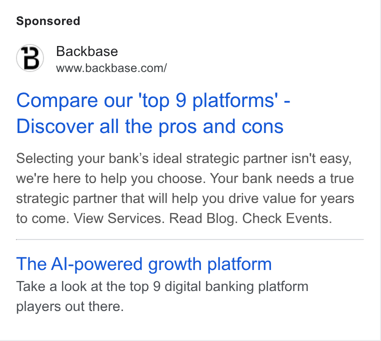 Backbase ad on Google Ads: Compare our ‘top 9 platforms’ - Discover all the pros and cons Selecting your bank’s ideal strategic partner isn't easy, we're here to help you choose. Your bank needs a true strategic partner that will help you drive value for years to come. View Services. Read Blog. Check Events. The Al-powered growth platform Take a look at the top 9 digital banking platform players out there.