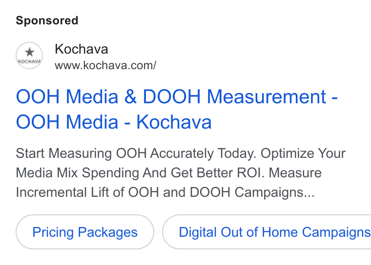 Kochava ad on Google Ads: OOH Media & DOOH Measurement - OOH Media - Kochava Start Measuring OOH Accurately Today. Optimize Your Media Mix Spending And Get Better ROI. Measure Incremental Lift of OOH and DOOH Campaigns... Pricing Packages } ( Digital Out of Home Campaigns