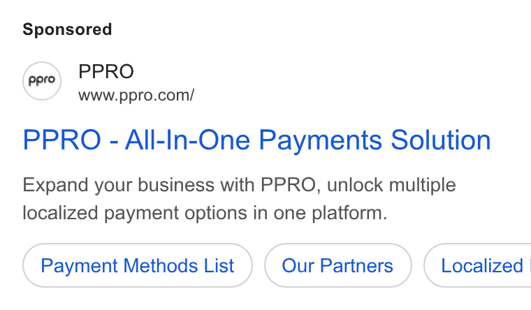 PPRO ad on Google Ads: PPRO - All-In-One Payments Solution Expand your business with PPRO, unlock multiple localized payment options in one platform. Payment Methods List ( Localized.