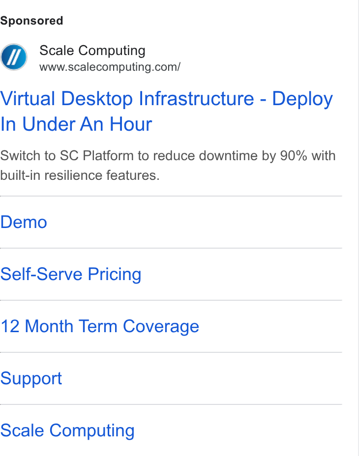 Scale Computing ad on Google Ads: Virtual Desktop Infrastructure - Deploy In Under An Hour Switch to SC Platform to reduce downtime by 90% with built-in resilience features. Demo Self-Serve Pricing 12 Month Term Coverage Support Scale Computing