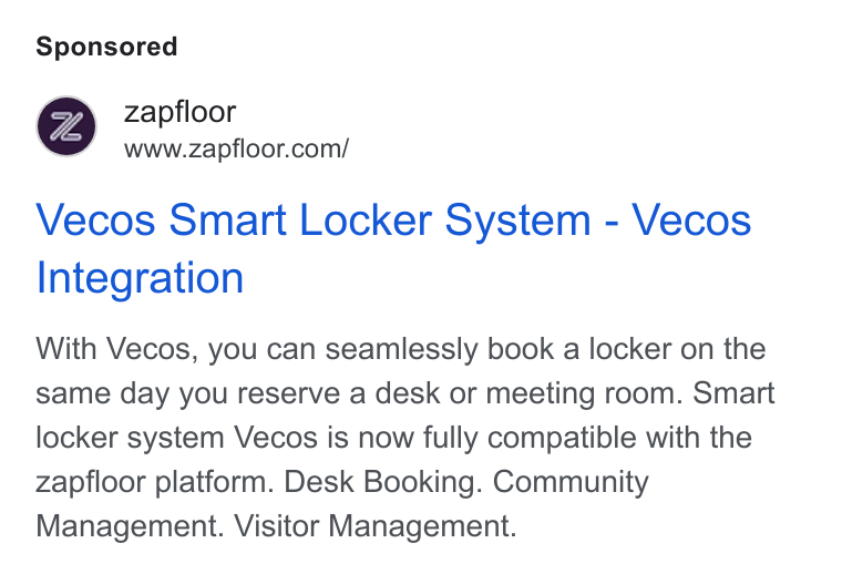 zapfloor ad on Google Ads: Vecos Smart Locker System - Vecos Integration With Vecos, you can seamlessly book a locker on the same day you reserve a desk or meeting room. Smart locker system Vecos is now fully compatible with the zapfloor platform. Desk Booking. Community Management. Visitor Management.