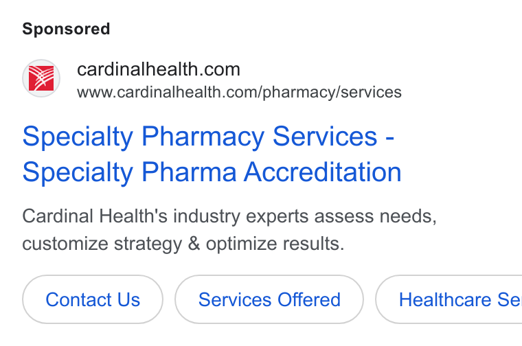 Cardinal Health ad on Google Ads: yaa www.cardinalhealth.com/pharmacy/services Specialty Pharmacy Services - Specialty Pharma Accreditation Cardinal Health's industry experts assess needs, customize strategy & optimize results. Contact Us Services Offered ( Healthcare Se