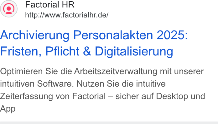 Factorial ad on Google Ads: Archivierung Personalakten 2025: Fristen, Pflicht & Digitalisierung Optimieren Sie die Arbeitszeitverwaltung mit unserer intuitiven Software. Nutzen Sie die intuitive Zeiterfassung von Factorial — sicher auf Desktop und App
