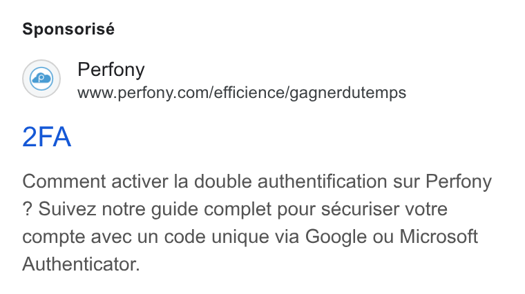 Perfony ad on Google Ads: Sponsorisé 2FA Comment activer la double authentification sur Perfony Suivez notre guide complet pour sécuriser votre compte avec un code unique via Google ou Microsoft Authenticator.