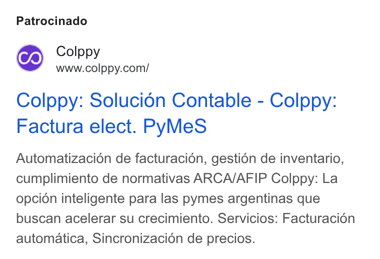 Colppy ad on Google Ads: Patrocinado Colppy: Solucion Contable - Colppy: Factura elect. Py Me S Automatizacién de facturacién, gestidn de inventario, cumplimiento de normativas ARCA/AFIP Colppy: La opcion inteligente para las pymes argentinas que buscan acelerar su crecimiento. Servicios: Facturacién automatica, Sincronizaci6n de precios.