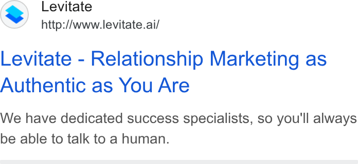 Levitate ad on Google Ads: Levitate http://www.levitate.ai/ Levitate - Relationship Marketing as Authentic as You Are We have dedicated success specialists, so you'll always be able to talk to a human.