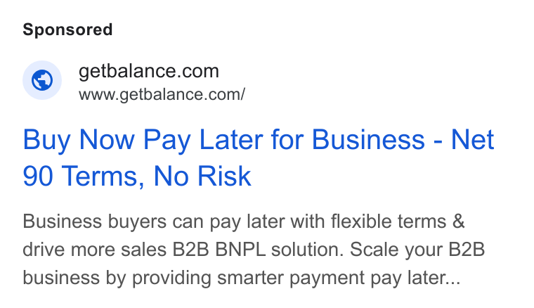 Balance ad on Google Ads: www.getbalance.com/ Buy Now Pay Later for Business - Net 90 Terms, No Risk Business buyers can pay later with flexible terms & drive more sales B2B BNPL solution. Scale your B2B business by providing smarter payment pay later...