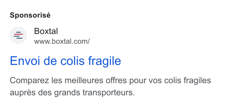 Boxtal ad on Google Ads: Sponsorisé Envoi de colis fragile Comparez les meilleures offres pour vos colis fragiles aupres des grands transporteurs.