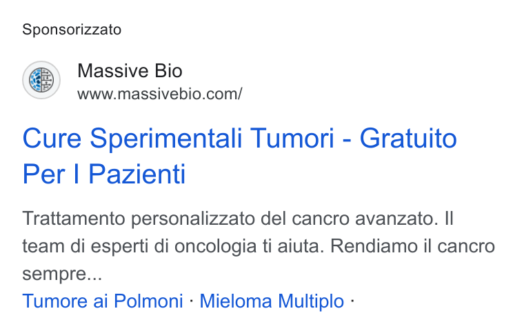 Massive Bio ad on Google Ads: Sponsorizzato Cure Sperimentali Tumori - Gratuito Per | Pazienti Trattamento personalizzato del cancro avanzato. Il team di esperti di oncologia ti aiuta. Rendiamo il cancro sempre... Tumore ai Polmoni - Mieloma Multiplo -