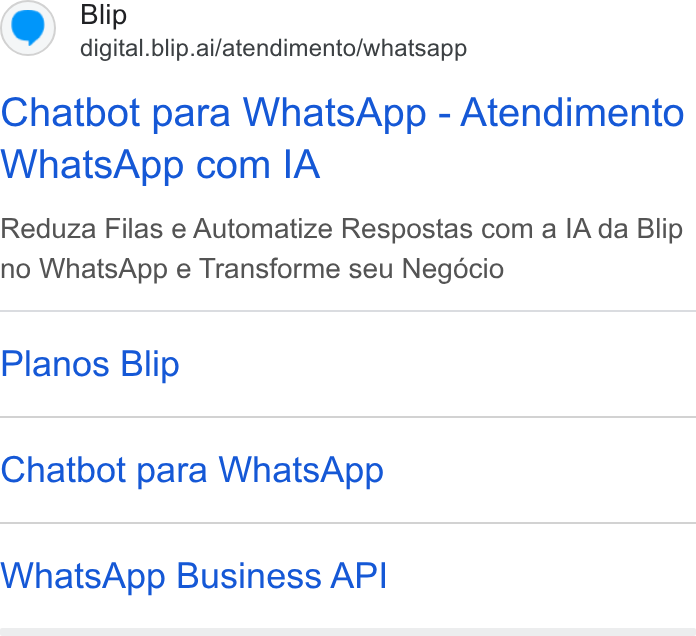 Blip ad on Google Ads: Blip digital. blip.ai/atendimento/whatsapp Chatbot para Whats App - Atendimento Whats App com IA Reduza Filas e Automatize Respostas com a IA da Blip no Whats App e Transforme seu Negdécio Planos Blip Chatbot para Whats App Whats App Business API