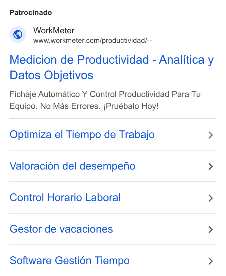 WorkMeter ad on Google Ads: Patrocinado Medicion de Productividad - Analitica y Datos Objetivos Fichaje Automatico Y Control Productividad Para Tu Equipo. No Mas Errores. j Pruébalo Hoy! Optimiza el Tiempo de Trabajo > Valoracién del desempefio > Control Horario Laboral > Gestor de vacaciones > Software Gestién Tiempo >