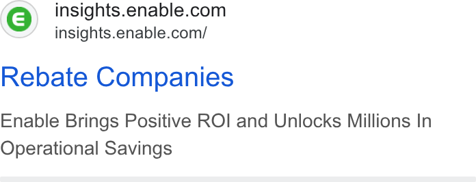 Enable ad on Google Ads: insights.enable.com/ Rebate Companies Enable Brings Positive ROI and Unlocks Millions In Operational Savings