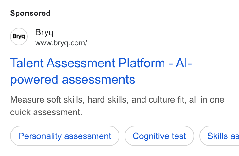 Bryq ad on Google Ads: Talent Assessment Platform - Al- powered assessments Measure soft skills, hard skills, and culture fit, all in one quick assessment. Personality assessment Cognitive test ) ( Skills as
