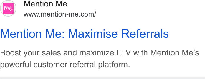 Mention Me ad on Google Ads: Mention Me: Maximise Referrals Boost your sales and maximize LTV with Mention Me’s powerful customer referral platform.