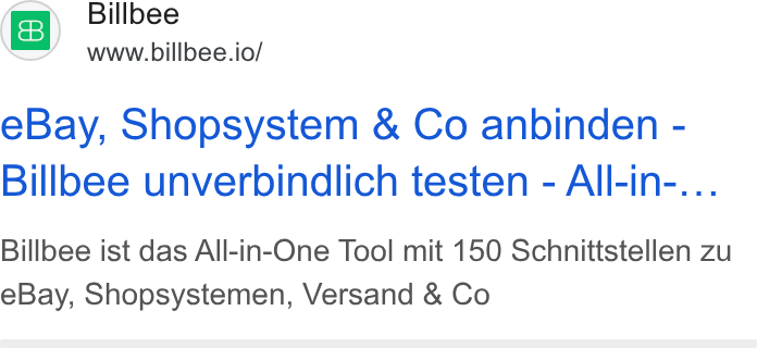 Billbee ad on Google Ads: Billbee www.billbee.io/ e Bay, Shopsystem & Co anbinden - Billbee unverbindlich testen - All-in-... Billbee ist das All-in-One Tool mit 150 Schnittstellen zu e Bay, Shopsystemen, Versand & Co