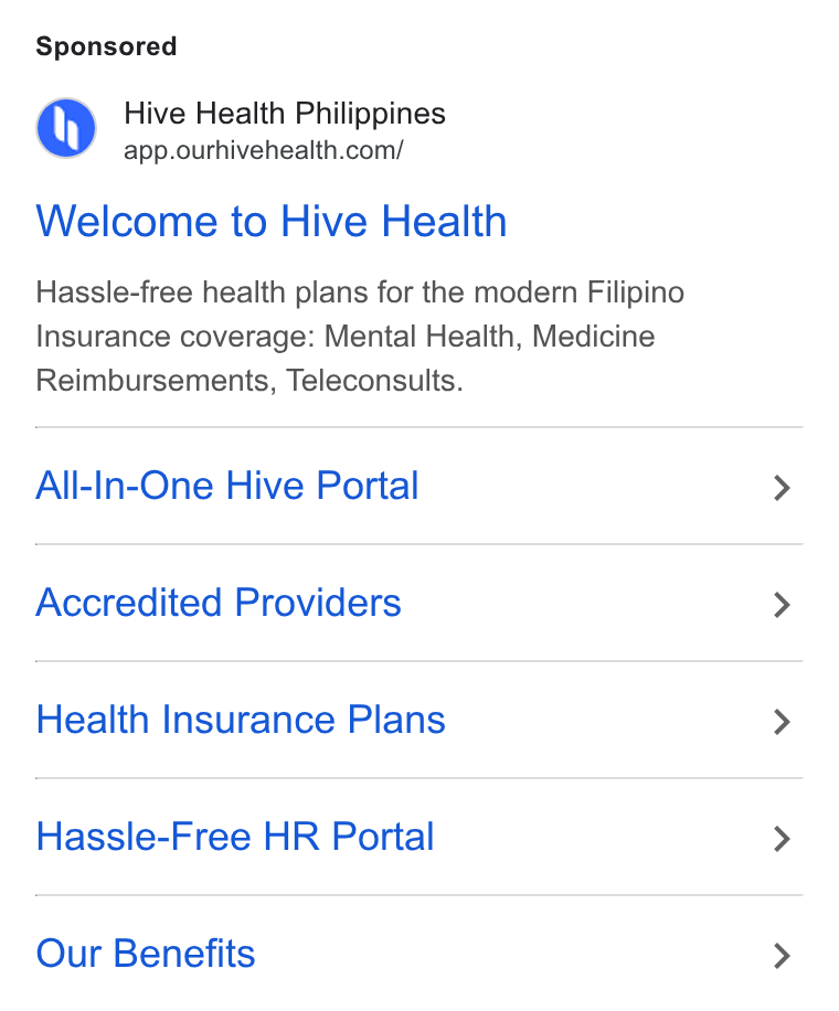 Hive Health ad on Google Ads: Welcome to Hive Health Hassle-free health plans for the modern Filipino Insurance coverage: Mental Health, Medicine Reimbursements, Teleconsults. All-In-One Hive Portal Accredited Providers Health Insurance Plans Hassle-Free HR Portal Our Benefits