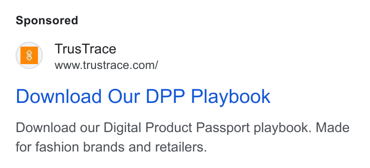 TrusTrace ad on Google Ads: Download Our DPP Playbook Download our Digital Product Passport playbook. Made for fashion brands and retailers.