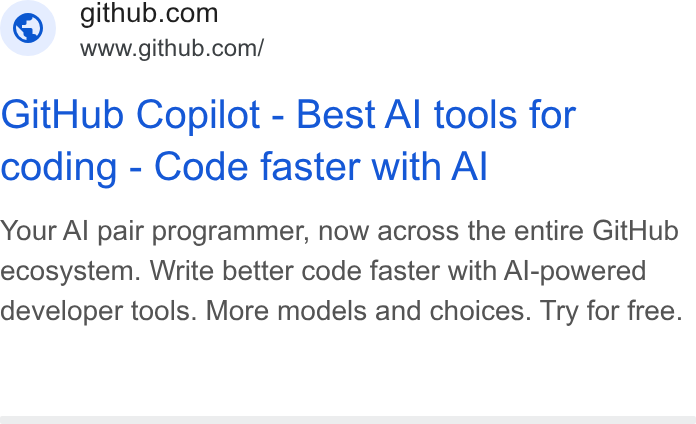 GitHub ad on Google Ads: www.github.com/ Git Hub Copilot - Best Al tools for coding - Code faster with Al Your Al pair programmer, now across the entire Git Hub ecosystem. Write better code faster with Al-powered developer tools. More models and choices. Try for free.