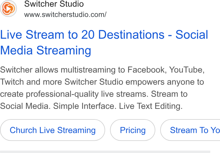 Switcher ad on Google Ads: Live Stream to 20 Destinations - Social Media Streaming Switcher allows multistreaming to Facebook, You Tube, Twitch and more Switcher Studio empowers anyone to create professional-quality live streams. Stream to Social Media. Simple Interface. Live Text Editing. Church Live Streaming ( Stream To Yo