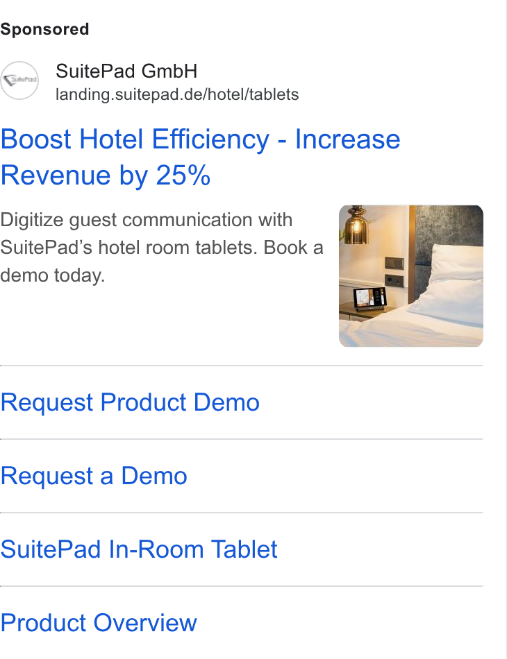 SuitePad ad on Google Ads: Boost Hotel Efficiency - Increase Revenue by 25% Digitize guest communication with ; Suite Pad’s hotel room tablets. Book a = demo today. P a Request Product Demo Request a Demo Suite Pad In-Room Tablet Product Overview
