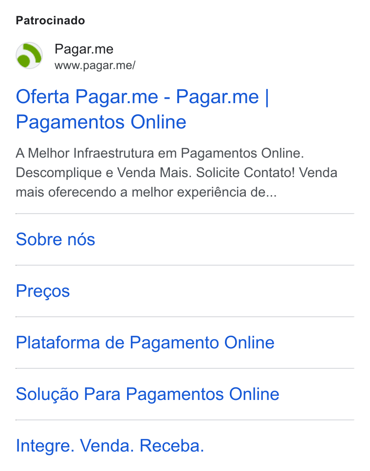 Pagar.me ad on Google Ads: Patrocinado Pagar.me www.pagar.me/ Oferta Pagar.me - Pagar.me | Pagamentos Online A Melhor Infraestrutura em Pagamentos Online. Descomplique e Venda Mais. Solicite Contato! Venda mais oferecendo a melhor experiéncia de... Sobre nos Pregos Plataforma de Pagamento Online Solugao Para Pagamentos Online Integre. Venda. Receba.