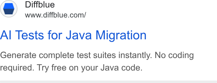 Diffblue ad on Google Ads: Al Tests for Java Migration Generate complete test suites instantly. No coding required. Try free on your Java code.