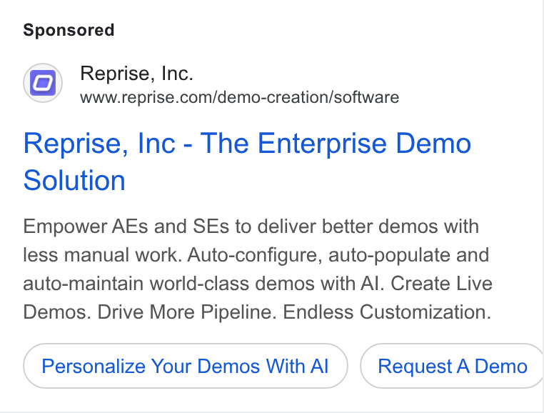 Reprise ad on Google Ads: Reprise, Inc - The Enterprise Demo Solution Empower AEs and SEs to deliver better demos with less manual work. Auto-configure, auto-populate and auto-maintain world-class demos with Al. Create Live Demos. Drive More Pipeline. Endless Customization. Personalize Your Demos With Al Request A Demo |