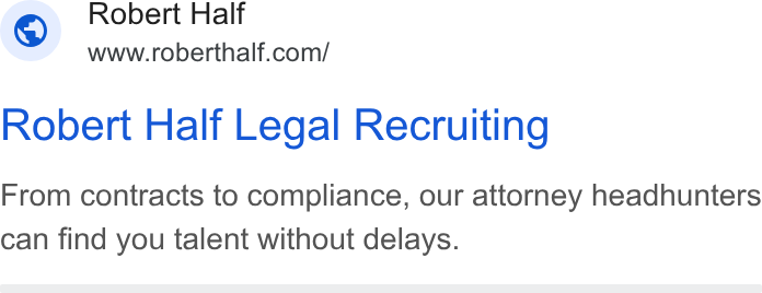 Robert Half International ad on Google Ads: Robert Half Legal Recruiting From contracts to compliance, our attorney headhunters can find you talent without delays.