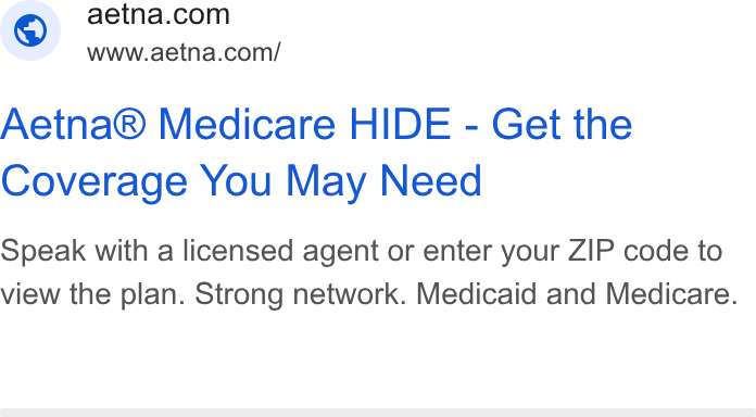 Aetna ad on Google Ads: www.aetna.com/ Aetna® Medicare HIDE - Get the Coverage You May Need Speak with a licensed agent or enter your ZIP code to view the plan. Strong network. Medicaid and Medicare.