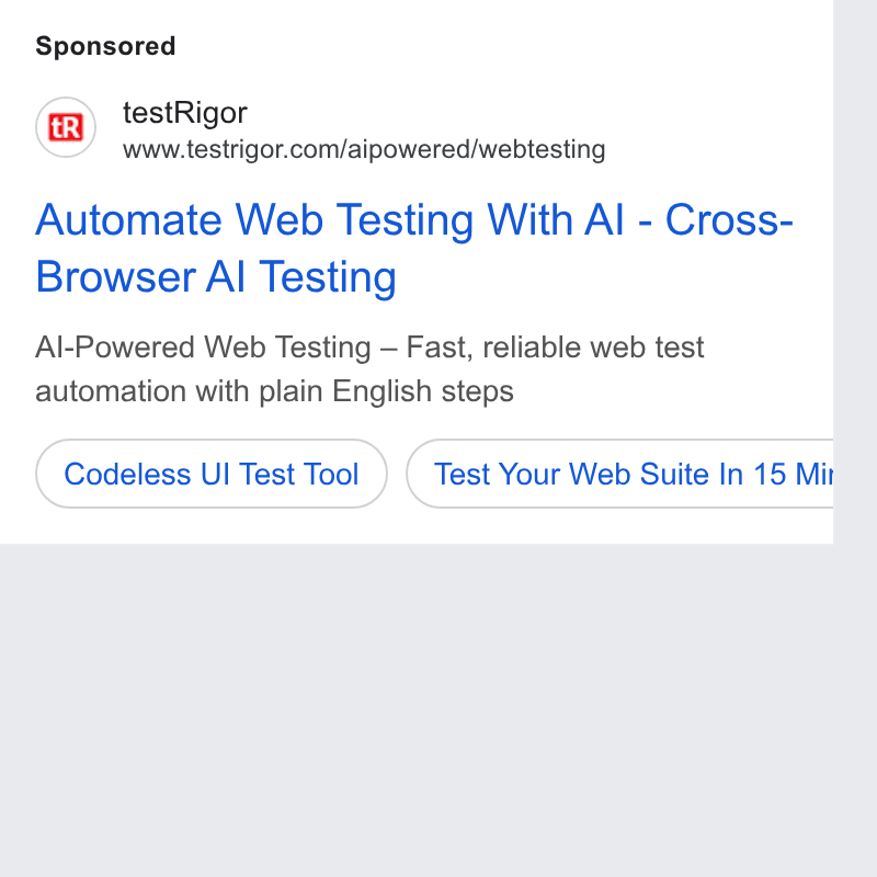 testRigor ad on Google Ads: Automate Web Testing With Al - Cross- Browser Al Testing Al-Powered Web Testing — Fast, reliable web test automation with plain English steps Codetess UI Test Too! ) Crest Your Web Suite In 15 Mir b a