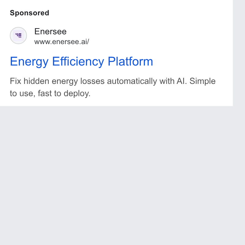 Enersee ad on Google Ads: Enersee www.enersee.ai/ Energy Efficiency Platform Fix hidden energy losses automatically with Al. Simple to use, fast to deploy.