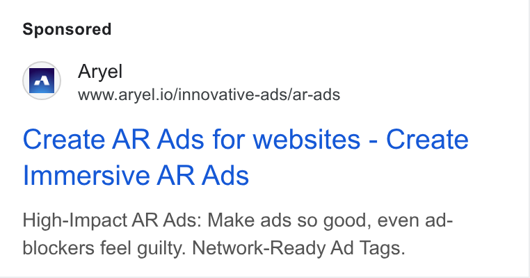 Aryel ad on Google Ads: wr Aryel www.aryel.io/innovative-ads/ar-ads Create AR Ads for websites - Create Immersive AR Ads High-Impact AR Ads: Make ads so good, even ad- blockers feel guilty. Network-Ready Ad Tags.
